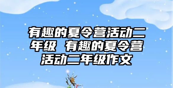 有趣的夏令營活動二年級 有趣的夏令營活動二年級作文