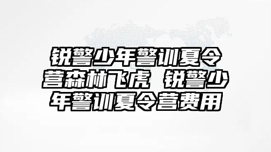 銳警少年警訓夏令營森林飛虎 銳警少年警訓夏令營費用