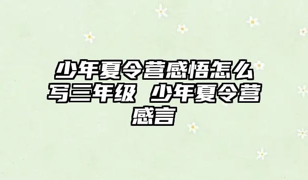 少年夏令營感悟怎么寫三年級 少年夏令營感言