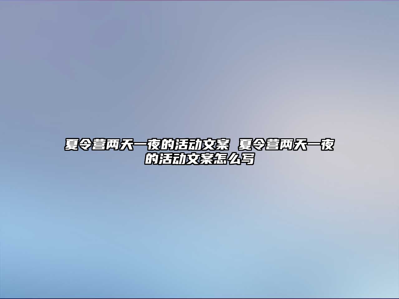 夏令營兩天一夜的活動文案 夏令營兩天一夜的活動文案怎么寫