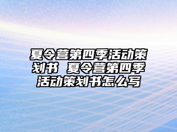 夏令營第四季活動策劃書 夏令營第四季活動策劃書怎么寫