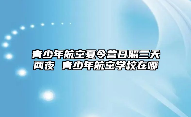 青少年航空夏令營日照三天兩夜 青少年航空學校在哪