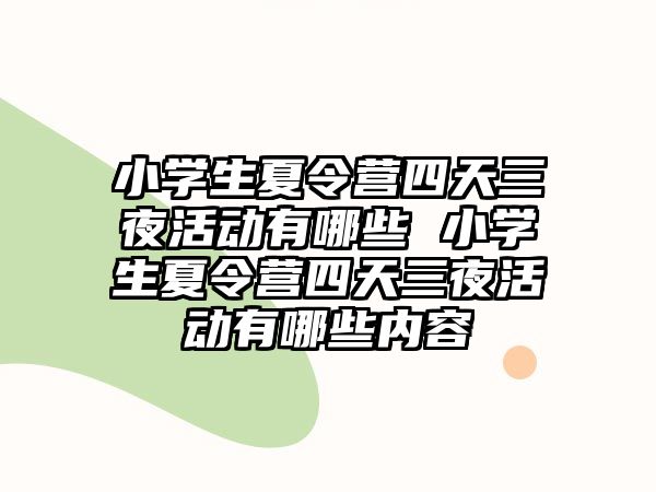 小學(xué)生夏令營(yíng)四天三夜活動(dòng)有哪些 小學(xué)生夏令營(yíng)四天三夜活動(dòng)有哪些內(nèi)容