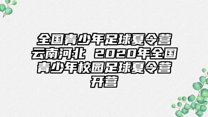 全國青少年足球夏令營云南河北 2020年全國青少年校園足球夏令營開營