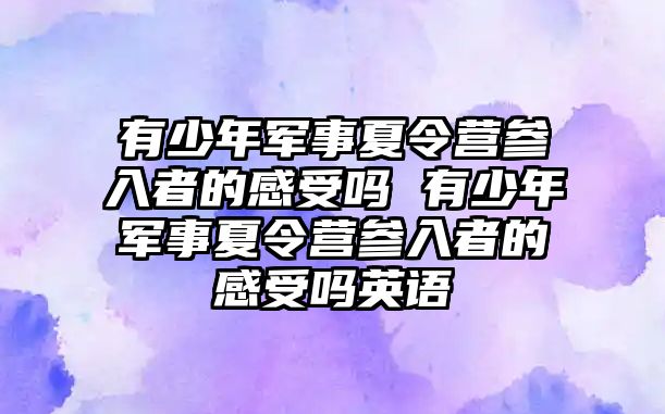 有少年軍事夏令營參入者的感受嗎 有少年軍事夏令營參入者的感受嗎英語