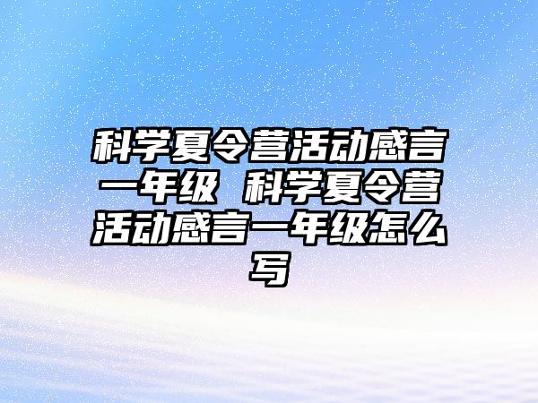 科學夏令營活動感言一年級 科學夏令營活動感言一年級怎么寫