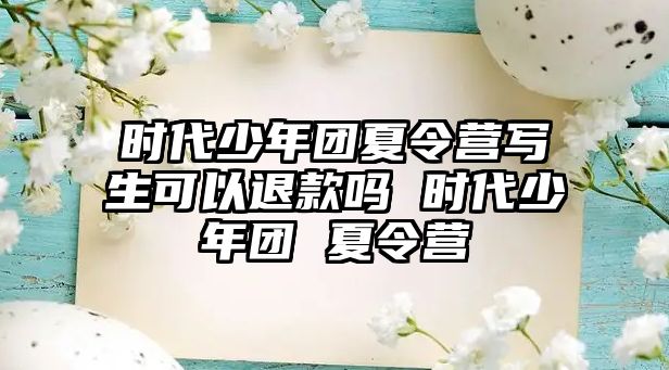 時代少年團夏令營寫生可以退款嗎 時代少年團 夏令營