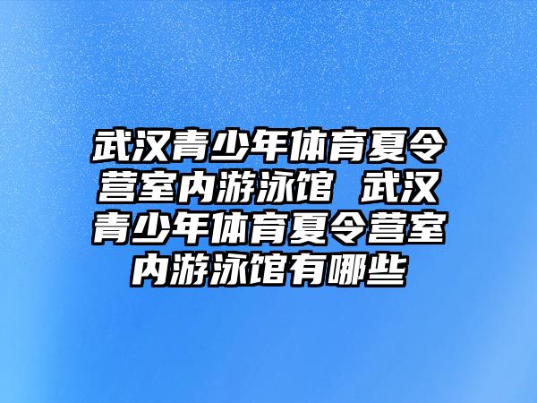 武漢青少年體育夏令營室內(nèi)游泳館 武漢青少年體育夏令營室內(nèi)游泳館有哪些