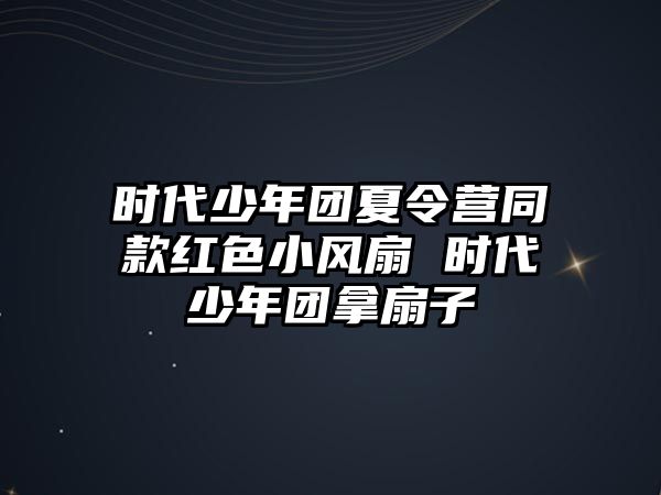 時代少年團夏令營同款紅色小風扇 時代少年團拿扇子