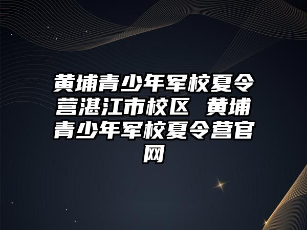 黃埔青少年軍校夏令營湛江市校區 黃埔青少年軍校夏令營官網