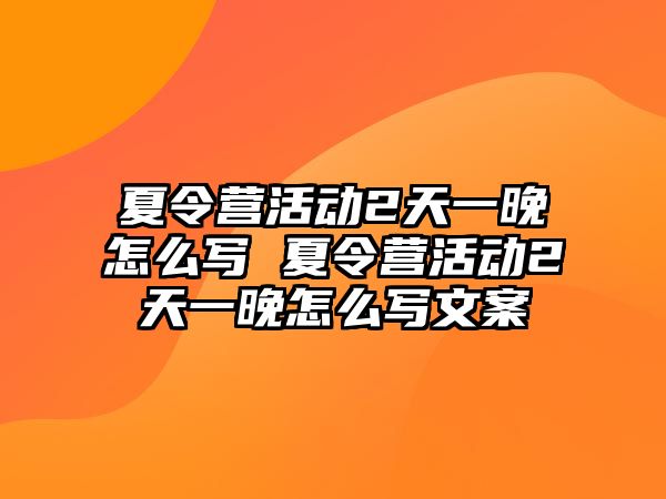 夏令營活動2天一晚怎么寫 夏令營活動2天一晚怎么寫文案