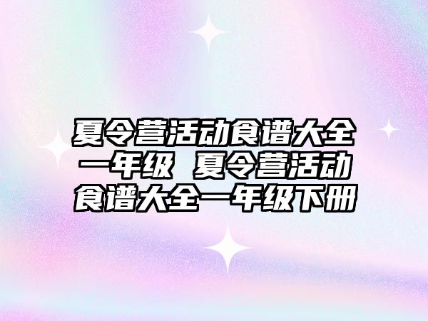 夏令營活動食譜大全一年級 夏令營活動食譜大全一年級下冊