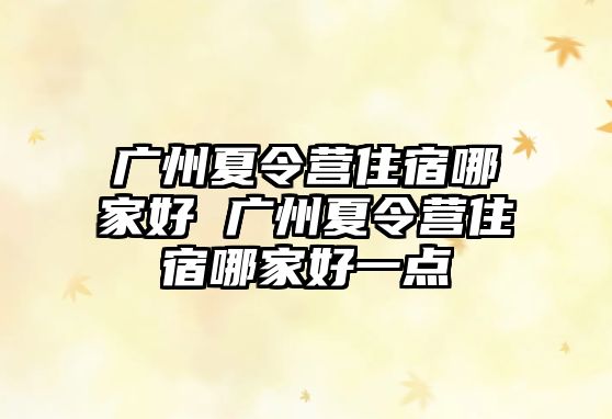 廣州夏令營住宿哪家好 廣州夏令營住宿哪家好一點