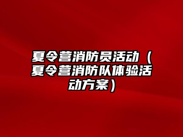 夏令營消防員活動（夏令營消防隊體驗活動方案）