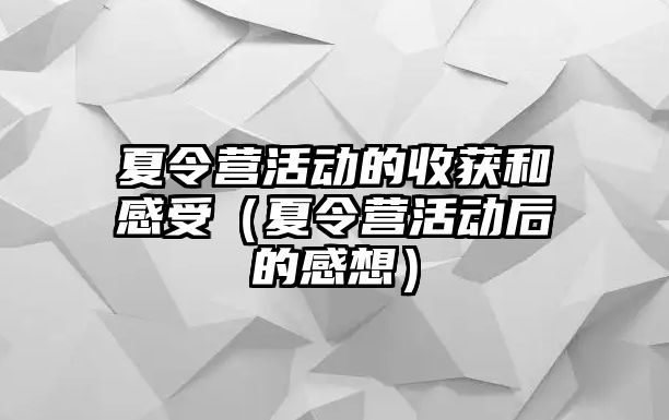 夏令營活動的收獲和感受（夏令營活動后的感想）