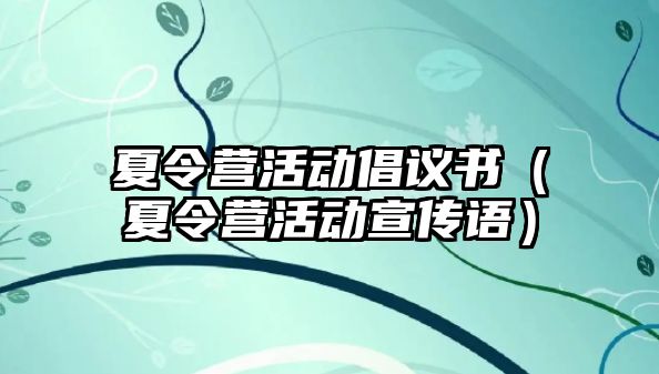 夏令營活動倡議書（夏令營活動宣傳語）