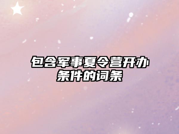 包含軍事夏令營(yíng)開辦條件的詞條